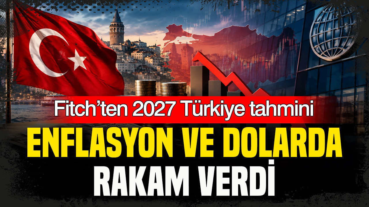 Fitch’ten 2027 Türkiye tahmini: Enflasyon ve dolar kurunda rakam verdi